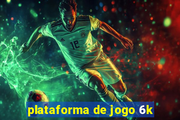 plataforma de jogo 6k